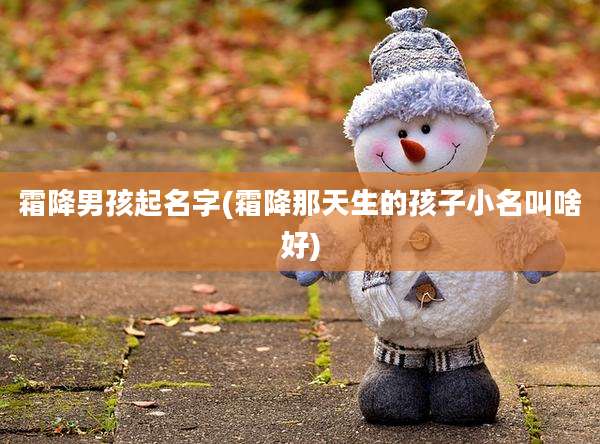 霜降男孩起名字(霜降那天生的孩子小名叫啥好)