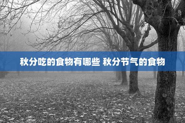 秋分吃的食物有哪些 秋分节气的食物
