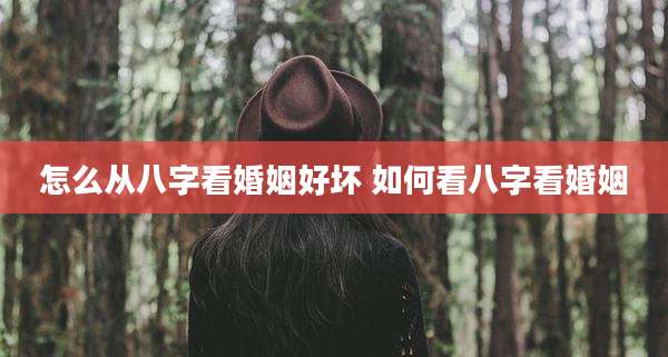 怎么从八字看婚姻好坏 如何看八字看婚姻