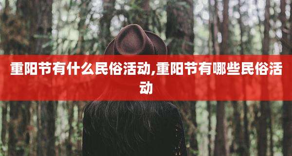 重阳节有什么民俗活动,重阳节有哪些民俗活动