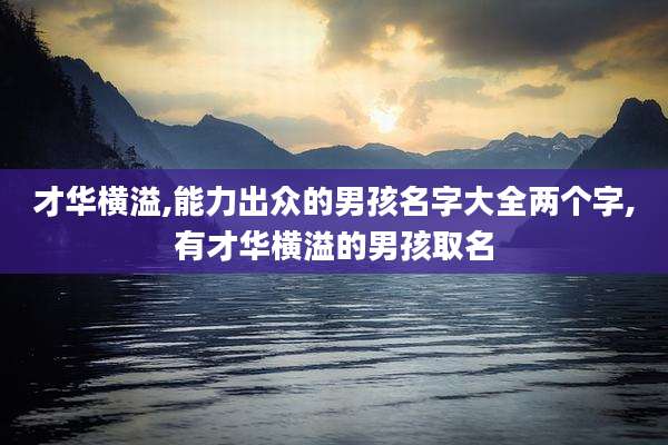 才华横溢,能力出众的男孩名字大全两个字,有才华横溢的男孩取名
