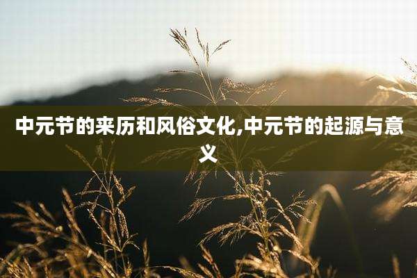 中元节的来历和风俗文化,中元节的起源与意义