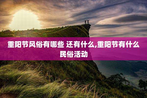 重阳节风俗有哪些 还有什么,重阳节有什么民俗活动