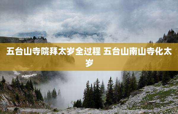 五台山寺院拜太岁全过程 五台山南山寺化太岁