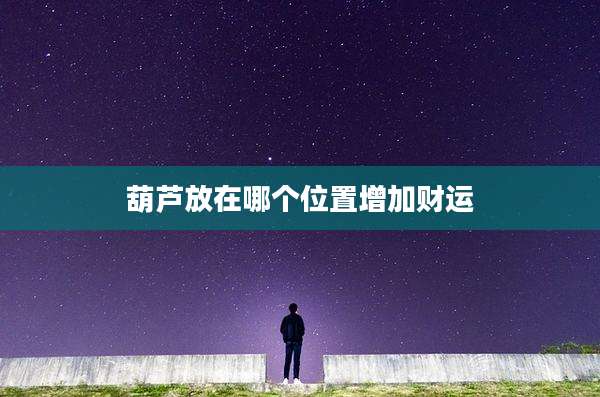 葫芦放在哪个位置增加财运