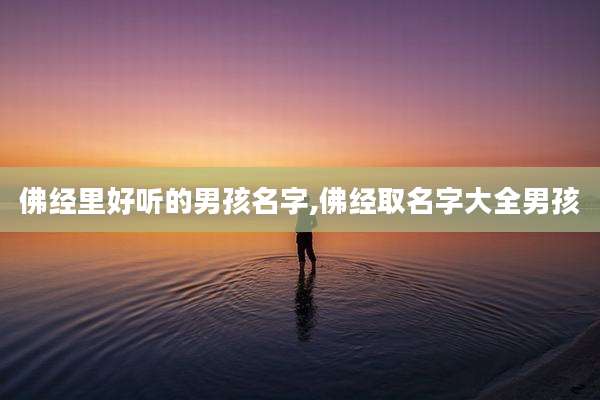 佛经里好听的男孩名字,佛经取名字大全男孩