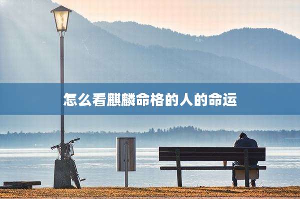 怎么看麒麟命格的人的命运