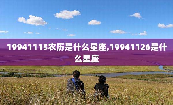 19941115农历是什么星座,19941126是什么星座
