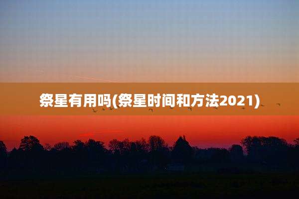 祭星有用吗(祭星时间和方法2021)