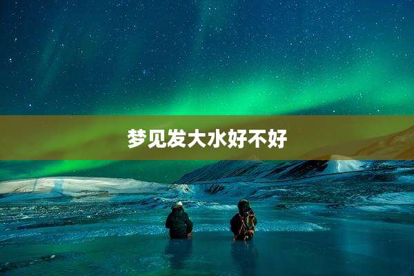 梦见发大水好不好