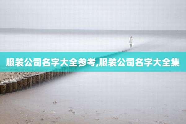 服装公司名字大全参考,服装公司名字大全集