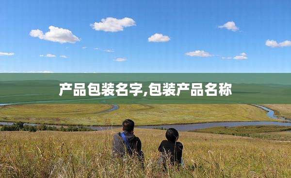 产品包装名字,包装产品名称