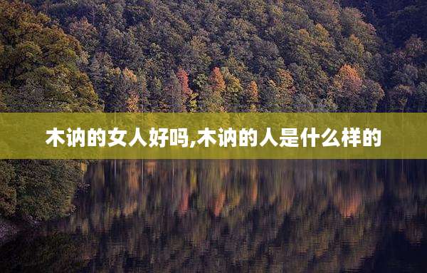 木讷的女人好吗,木讷的人是什么样的