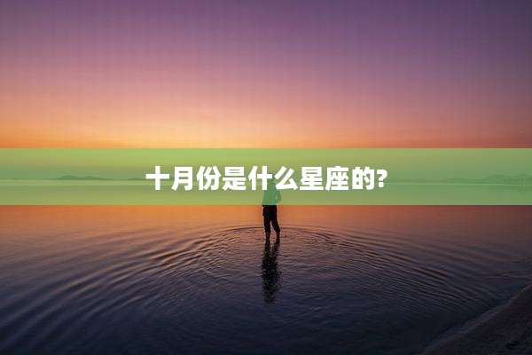 十月份是什么星座的?