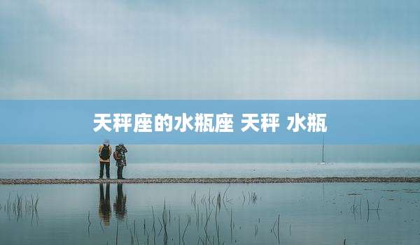 天秤座的水瓶座 天秤 水瓶