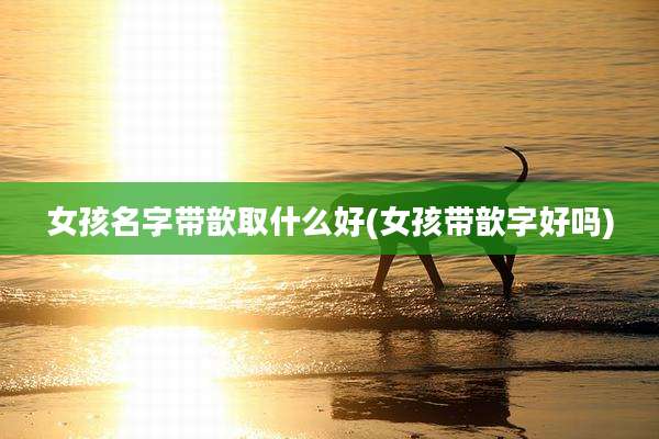 女孩名字带歆取什么好(女孩带歆字好吗)