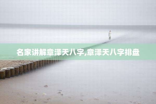 名家讲解章泽天八字,章泽天八字排盘