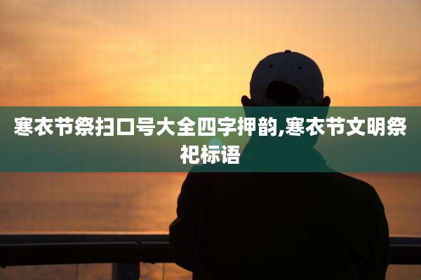 寒衣节祭扫口号大全四字押韵,寒衣节文明祭祀标语