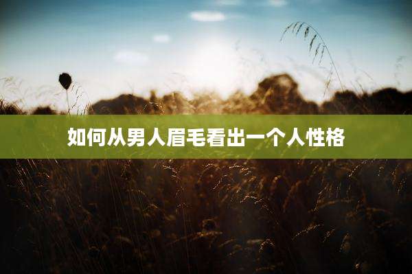 如何从男人眉毛看出一个人性格
