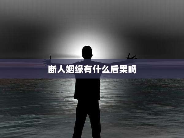 断人姻缘有什么后果吗
