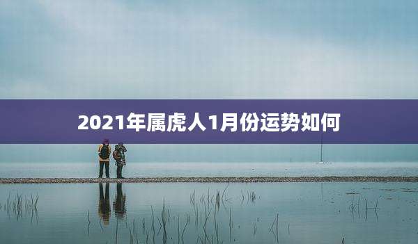 2021年属虎人1月份运势如何