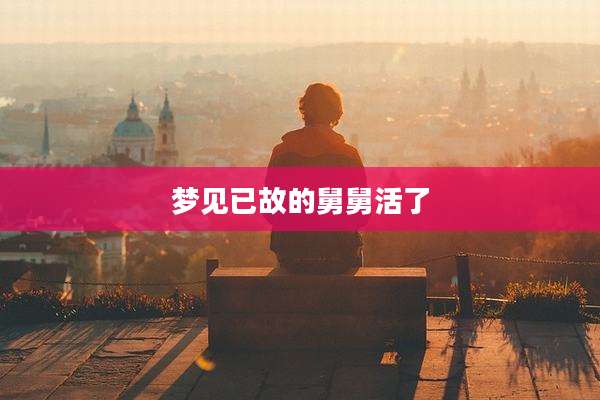 梦见已故的舅舅活了