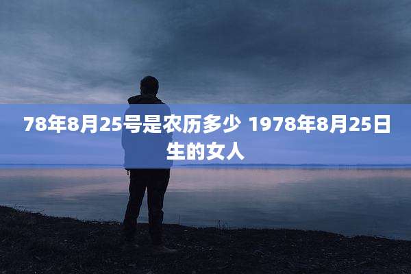 78年8月25号是农历多少 1978年8月25日生的女人