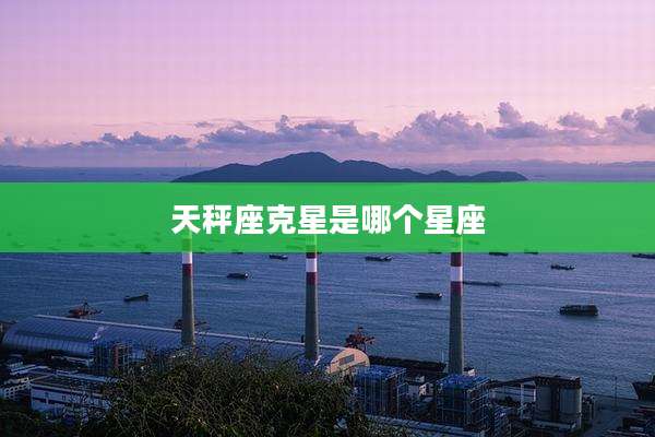 天秤座克星是哪个星座