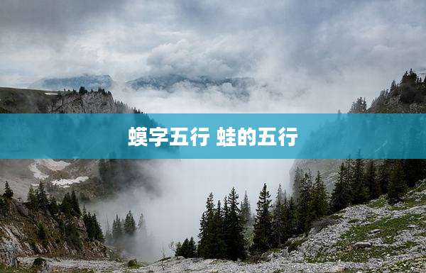 蟆字五行 蛙的五行