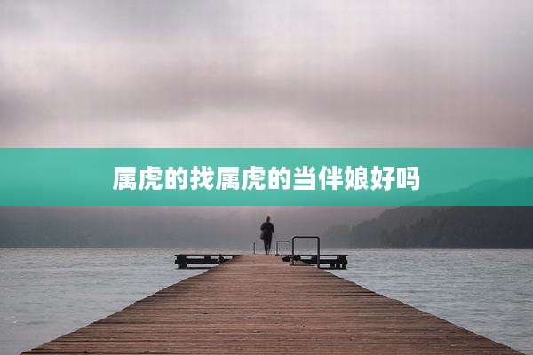 属虎的找属虎的当伴娘好吗