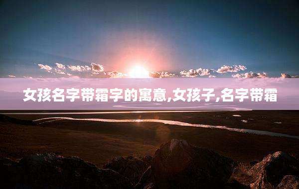 女孩名字带霜字的寓意,女孩子,名字带霜