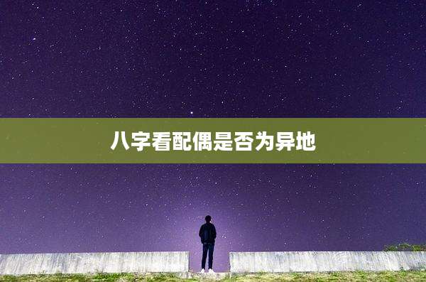 八字看配偶是否为异地