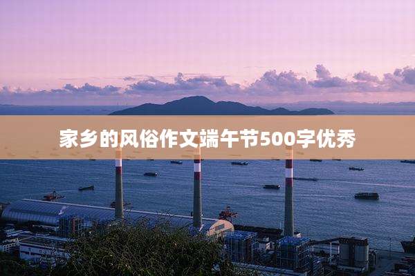 家乡的风俗作文端午节500字优秀