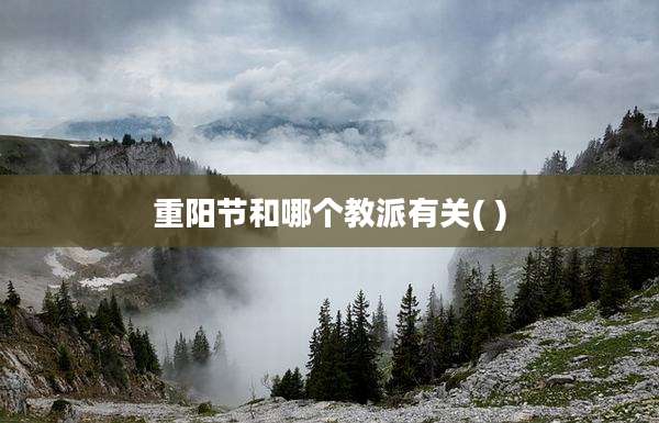 重阳节和哪个教派有关( )