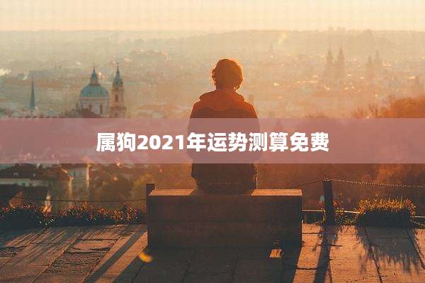 属狗2021年运势测算免费