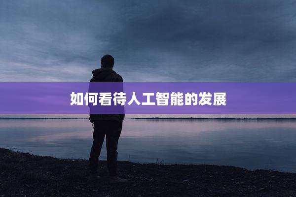 如何看待人工智能的发展