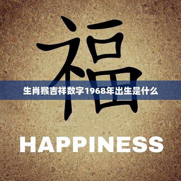 生肖猴吉祥数字1968年出生是什么