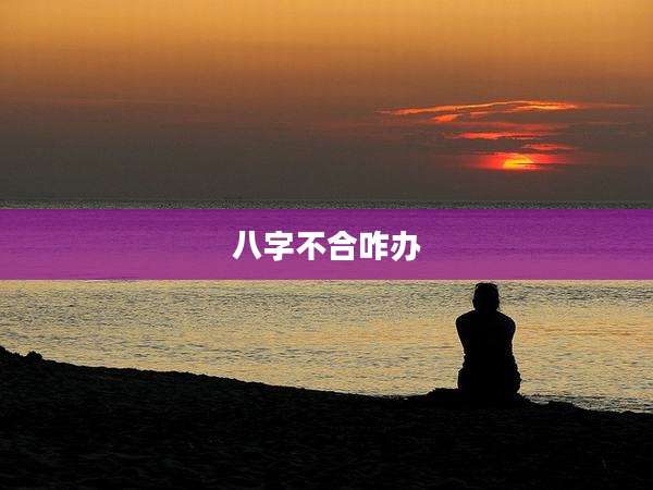 八字不合咋办