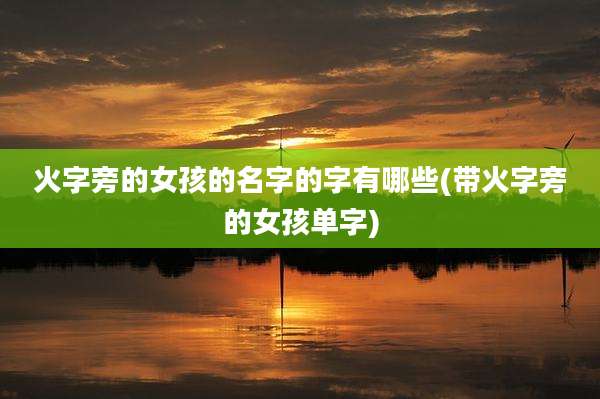 火字旁的女孩的名字的字有哪些(带火字旁的女孩单字)