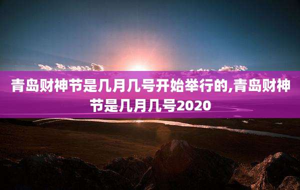 青岛财神节是几月几号开始举行的,青岛财神节是几月几号2020
