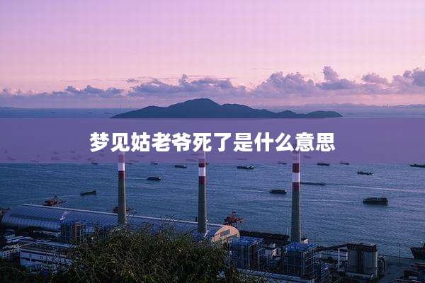 梦见姑老爷死了是什么意思