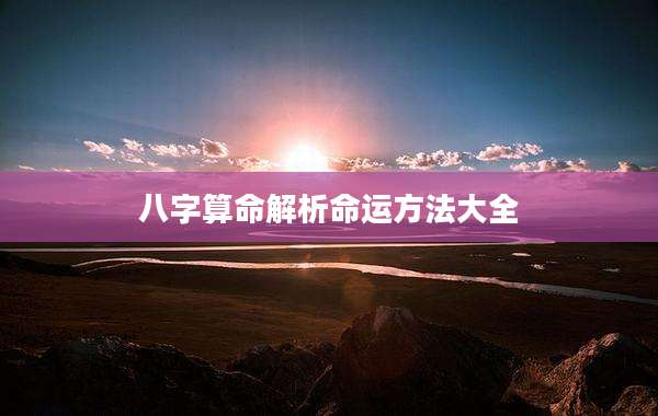 八字算命解析命运方法大全