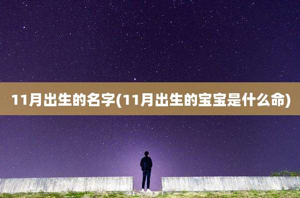 11月出生的名字(11月出生的宝宝是什么命)