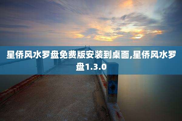 星侨风水罗盘免费版安装到桌面,星侨风水罗盘1.3.0