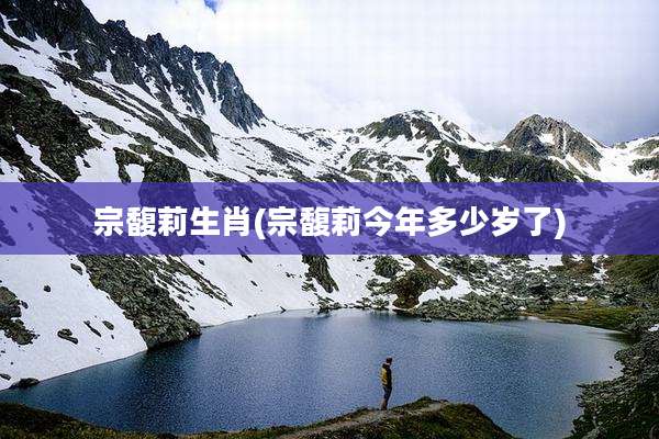 宗馥莉生肖(宗馥莉今年多少岁了)