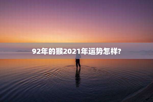 92年的猴2021年运势怎样?
