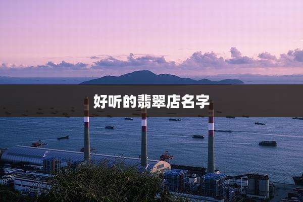 好听的翡翠店名字