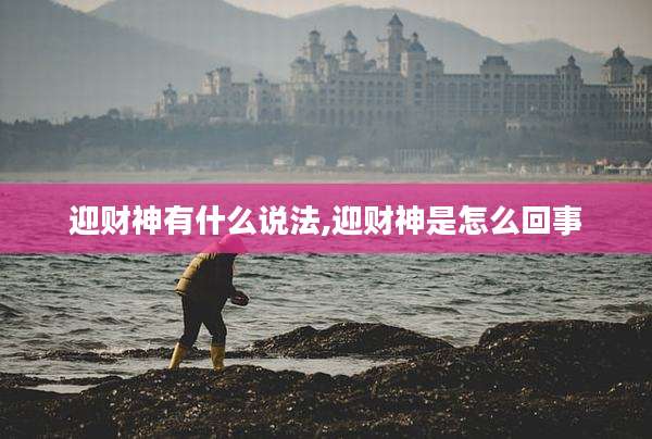 迎财神有什么说法,迎财神是怎么回事