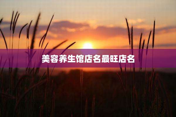 美容养生馆店名最旺店名
