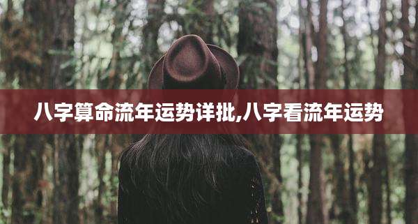 八字算命流年运势详批,八字看流年运势